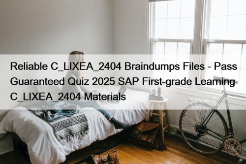 Reliable C_LIXEA_2404 Braindumps Files - Pass Guaranteed Quiz ...