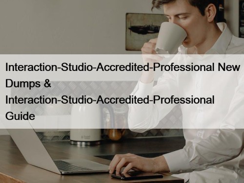 Interaction-Studio-Accredited-Professional New Dumps & Interaction-Studio-Accredited-Professional Guide