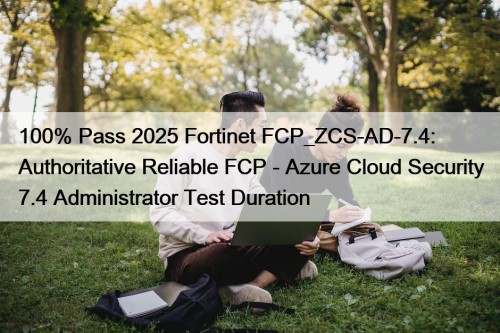 100% Pass 2025 Fortinet FCP_ZCS-AD-7.4: Authoritative Reliable FCP ...