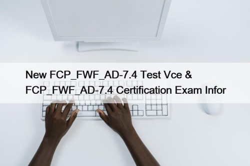 New FCP_FWF_AD-7.4 Test Vce & FCP_FWF_AD-7.4 Certification Exam ...