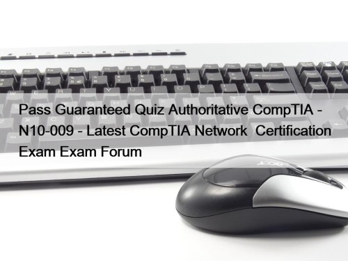 Pass Guaranteed Quiz Authoritative CompTIA - N10-009 - ...