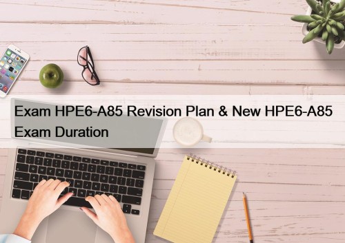 Exam HPE6-A85 Revision Plan & New HPE6-A85 Exam ...